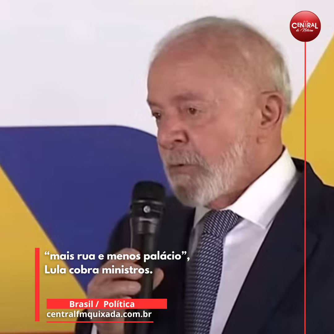 “mais rua e menos palácio”, Lula cobra ministros.